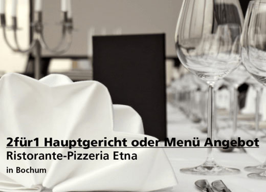 2für1 Hauptgericht oder Menü Angebot - Ristorante-Pizzeria Etna - Nach Ausdruck maximal 30 Tage gültig!!!